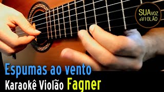 Fagner  Espumas ao vento  Karaokê Violão [upl. by Chloras]