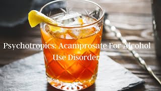 Psychotropics Acamprosate For Alcohol Use Disorder [upl. by Pandolfi]