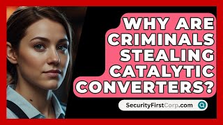 Why Are Criminals Stealing Catalytic Converters  SecurityFirstCorpcom [upl. by Raines]