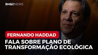 FERNANDO HADDAD FALA SOBRE PLANO DE TRANSFORMAÇÃO ECOLÓGICA [upl. by Savick]