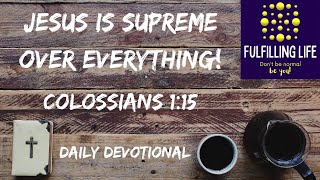 Christ Is Supreme  Colossians 115  Fulfilling Life Daily Devotional [upl. by Wetzell92]