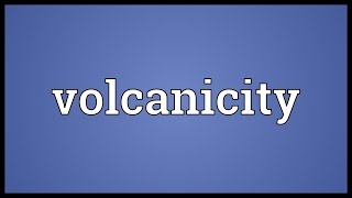 Volcanicity Meaning [upl. by Capello]