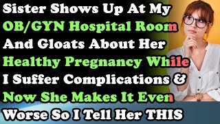 Sister Shows Up At My OB GYN Hospital Room amp Gloats About Her Healthy Pregnancy While I Suffer [upl. by Katherina]