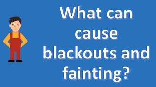 What can cause blackouts and fainting   Best Health FAQ Channel [upl. by Reffinej]