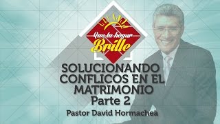 Solucionando conflictos en el matrimonio Parte 2  David Hormachea 2015 Parejas [upl. by Hadihahs363]