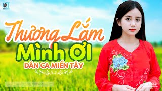 Thương Lắm Mình Ơi  LK Dân Ca Miền Tây 2024 Nhạc Trữ Tình Quê Hương Chọn Lọc  Dân Ca Miền Tây [upl. by Irfan]