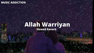 Allah Waariyan Slowed  ReverbMUSIC ADDICTION [upl. by Shurlocke]