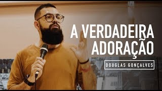 A VERDADEIRA ADORAÇÃO  Douglas Gonçalves [upl. by Gauntlett]