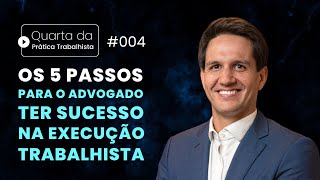 Os 5 passos para o advogado ter sucesso na execução trabalhista  Quarta da Prática Trabalhista 004 [upl. by Ohcirej280]