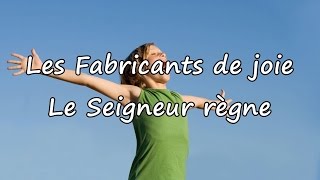 Les Fabricants de joie  Le Seigneur règne avec paroles [upl. by Ateiram]