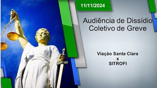 Audiência de Dissídio Coletivo de Greve  Viação Santa Clara x SITROFI 11112024  14h00 [upl. by Salim]