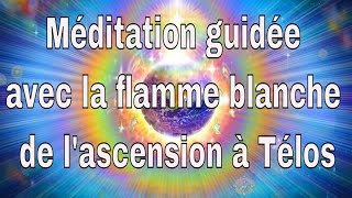 Méditation la flamme blanche de lAscension à Telos [upl. by Nnairret379]