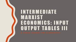 Intermediate Marxist Economics 45 Input Output Tables III [upl. by Akinert]