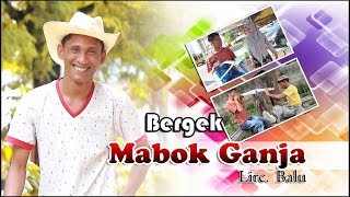 BERGEK  MABOK GANJA [upl. by Ylrak133]