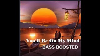 Youll Be On My Mind Bass Boosted [upl. by Ward]