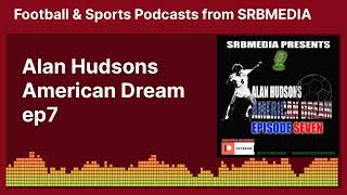 Alan Hudsons American Dream ep7  Football amp Sports Podcasts from SRBMEDIA [upl. by Ennaimaj]