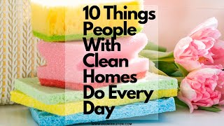 10 Things People With Clean Homes Do Every Day [upl. by Adnama]