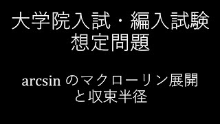 大学院入試・編入試験想定問題 arcsin⁡のマクローリン展開と収束半径 Maclaurin expansion of arcsin and radius of convergence [upl. by Lombard]