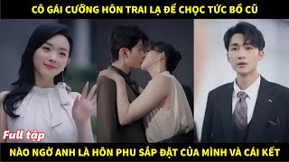 Cô gái cưỡng hôn chàng trai lạ để chọc tức bồ cũ nào ngờ anh là hôn phu sắp đặt của mình và cái kết [upl. by Twum]