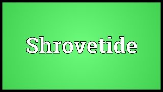 Shrovetide Meaning [upl. by Penhall]