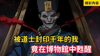 《被道士封印千年的我，竟在博物館中甦醒》本是最強僵尸，卻被道士封印千年，當我甦醒時，竟發現自己在博物館中……漫画解说 [upl. by Harvison]