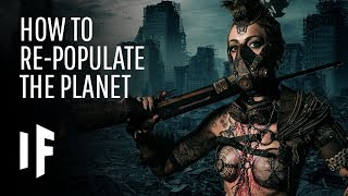 What If You Had to Repopulate the Planet [upl. by Ettenom]