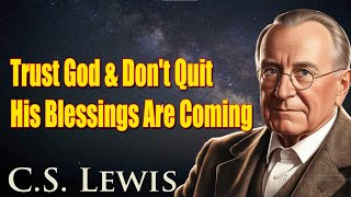 TRUST GOD AND DONT QUIT – HIS BLESSINGS ARE COMING C S LEWIS MESSAGES [upl. by Esli]