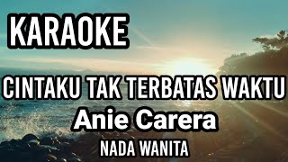 CINTAKU TAK TERBATAS WAKTU  Anie Carera  Karaoke nada wanita  Lirik [upl. by Euqirrne240]