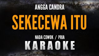 SEKECEWA ITU – Angga Candra Karaoke Nada Cowok  Pria [upl. by Rod]