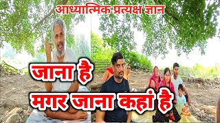 जाना है मगर जाना कहां है  Aadhyatmik Pratyaksh Gyan [upl. by Ynaoj]