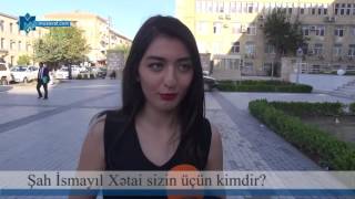 Şah İsmayıl Xətai sizin üçün kimdir Bakı sakinləri arasında [upl. by Obala]