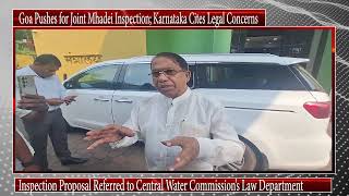 Goa Pushes for Joint Mhadei Inspection Karnataka Cites Legal Concerns [upl. by Daphna]