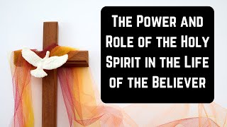 The Power and Role of the Holy Spirit in the Life of the Believer [upl. by Swan]