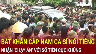 Bản tin thời sự TPHCM Bắt khẩn cấp nam ca sĩ nổi tiếng nhận ‘chạy án’ với số tiền cực khủng [upl. by Oicatsana]