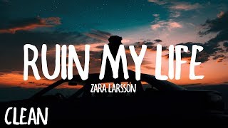 Zara Larsson  Ruin My Life Clean Lyrics [upl. by Lonny713]