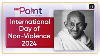 International Day of NonViolence 2024  Gandhi Jayanti  To The Point  Drishti IAS English [upl. by Yentruoc]