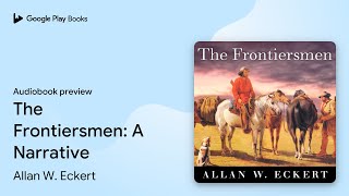 The Frontiersmen A Narrative by Allan W Eckert · Audiobook preview [upl. by Kali430]