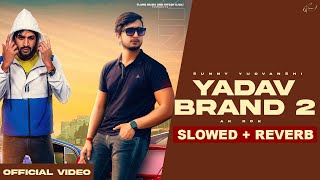 YADAV BRAND 2 LoFi Mix Slowed  Reverb Sunny Yaduvanshi  AK I Nitesh I Latest Haryanvi Songs 2023 [upl. by Oirram945]