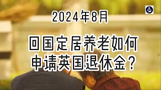 2024年8月 回国定居养老如何申请英国退休金？ 英国英国移民英国签证英国定居英国永居英国退休金英国养老 [upl. by Aspasia720]