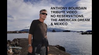 ANTHONY BOURDAIN RIP TRIBUTE VIDEO  NO RESERVATIONS THE AMERICAN DREAM amp MEXICO [upl. by Mimi]