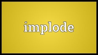 Implode Meaning [upl. by Collin]