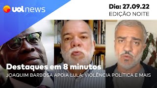 UOL News em 8 minutos Joaquim Barbosa declara apoio a Lula violência política e mais [upl. by Lonna936]