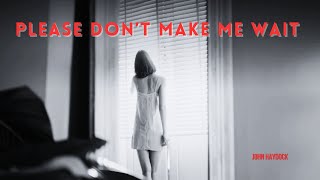 Please Dont Make Me Wait by John Haydock [upl. by Slocum]