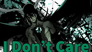 Ulquiorra Cifer AMV  I Dont Care [upl. by Genie]