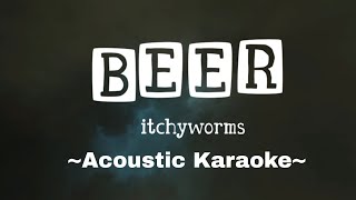 Beer  Itchyworms   Acoustic Karaoke Version  Ft Mr Bong [upl. by Biebel509]