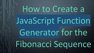 How to Create a JavaScript Function Generator for the Fibonacci Sequence [upl. by Ynohta]