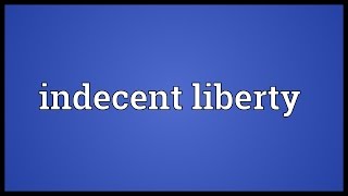 Indecent liberty Meaning [upl. by Aiclid]