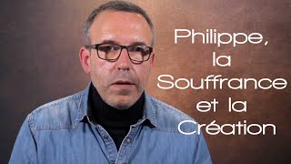 Philippe la Souffrance et la Création [upl. by Aneehs]