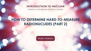 How to determine HardtoMeasure radionuclides  Part 2 Mario Mariani [upl. by Ellenad696]