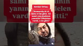 SERDAR ORTAÇ KUMARDA 1015 EVİM GİTTİ ALİ SAMİYEN STADININ YANINDA GÖKDELENİM VARDI ODA GİTTİ [upl. by Ahsi]